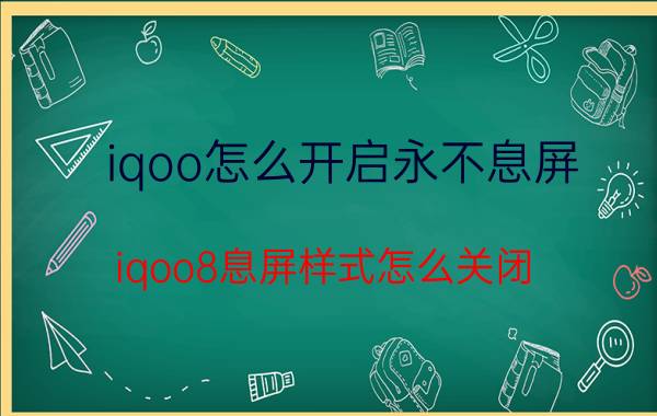 iqoo怎么开启永不息屏 iqoo8息屏样式怎么关闭？